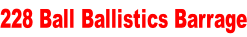 228 Ball Ballistics Barrage