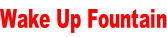Wake Up Fountain