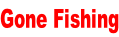 Gone Fishing